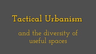 Tactical Urbanism
and the diversity of
useful spaces

 