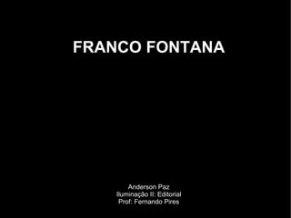 FRANCO FONTANA
Anderson Paz
Iluminação II: Editorial
Prof: Fernando Pires
 