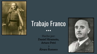 Trabajo Franco
Hecho por:
Daniel Hiramoto,
Arturo Petri
y
Álvaro Romero
 