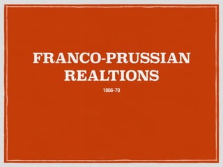 FRANCO-PRUSSIAN
REALTIONS
1866-70
 