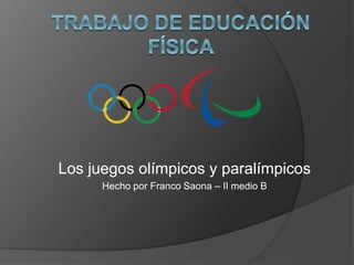 Los juegos olímpicos y paralímpicos
Hecho por Franco Saona – II medio B
 