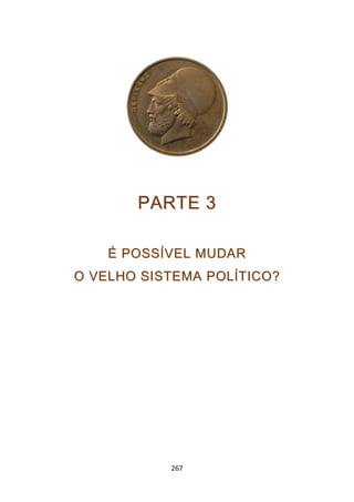 PARTE 3

    É POSSÍVEL MUDAR
O VELHO SISTEMA POLÍTICO?




           267
 