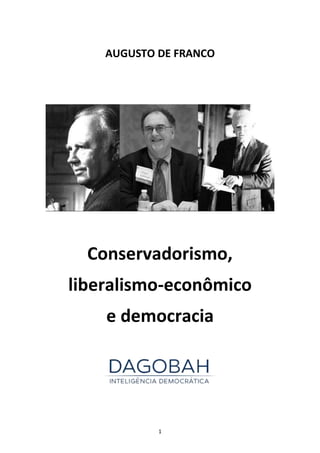 1
AUGUSTO DE FRANCO
Conservadorismo,
liberalismo-econômico
e democracia
 