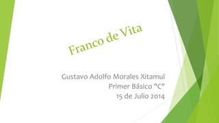 Gustavo Adolfo Morales Xitamul
Primer Básico "C"
15 de Julio 2014
 