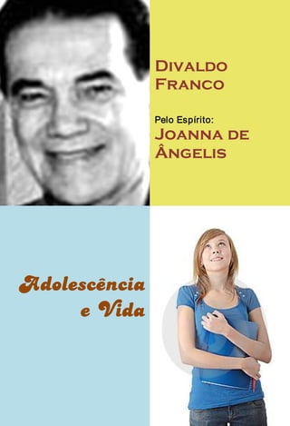 Divaldo 
Franco 
Pelo Espírito: 
Joanna de 
Ângelis 
Adolescência
e Vida
 