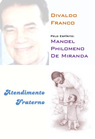Divaldo
Franco
Pelo Espírito:
Manoel
Philomeno
De Miranda
Atendimento
Fraterno
 