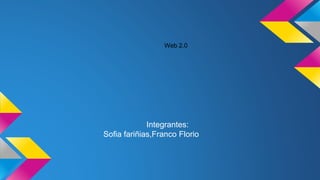Web 2.0
Integrantes:
Sofia fariñias,Franco Florio
 