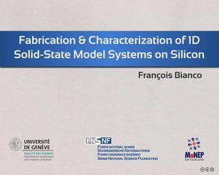 Fabrication & Characterization of 1D
Solid-State Model Systems on Silicon
FONDS NATIONAL SUISSE
SCHWEIZERISCHE NATIONALFONDS
FONDO NAZIONALE SVIZZERO
SWISS NATIONAL SCIENCE FOUNDATION
FN NFS
François Bianco
 