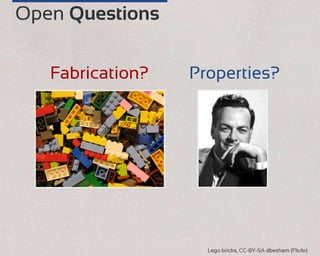 Open Questions
Fabrication? Properties?
Lego bricks, CC-BY-SA dbesham (Flickr)
 