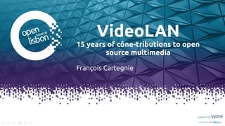 VideoLAN
15 years of cône-tributions to open
source multimedia
François Cartegnie
 