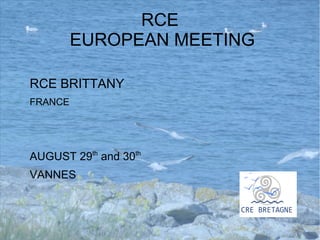 RCE
EUROPEAN MEETING
RCE BRITTANY
FRANCE
AUGUST 29th
and 30th
VANNES
 