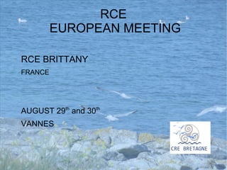 RCE
EUROPEAN MEETING
RCE BRITTANY
FRANCE
AUGUST 29th
and 30th
VANNES
 