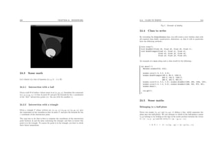 209 CHAPTER 24. HOMEWORK
24.3 Some math
Let’s denote ∆ a line of equation {(x, y, λ) : λ ∈ R}.
24.3.1 Intersection with a ball
Given a ball B of radius r whose center is at (x0, y0, z0), formulate the constraint
on x, y, x0, y0, z0, r so that ∆ meets B, and give the formula for the z coordinates
of the “ﬁrst” intersection points (i.e. the one with the smallest z).
24.3.2 Intersection with a triangle
Given a triangle T whose vertices are (x1, y1, z1), (x2, y2, z2), (x3, y3, z3), give
the constraints on the variables so that ∆ meets T , and give the formula for the
z coordinate of the intersection point.
The easy way to do that is ﬁrst to compute the coordinate of the intersection
point between ∆ and the plan containing the triangle, and then to ensure this
point is in the triangle. To ensure the point is in the triangle, you have to check
three linear inequations.
24.4. CLASS TO WRITE 210
Fig 2 : Example of display
24.4 Class to write
By extending the SimpleWindow class, you will create a new window class with
all required data ﬁelds, constructors, destructor, so that it will in particular
have the following methods :
void clear();
void drawBall(float x0, float y0, float z0, float r);
void drawTriangle(float x1, float y1, float z1,
float x2, float y2, float z2,
float x3, float y3, float z3);
An example of a main using such a class would be the following :
int main() {
ZWindow window(512, 512);
window.color(1.0, 0.0, 0.0);
window.drawTriangle(100.0, 80.0, 1000.0,
400.0, 140.0, 1200.0,
260.0, 400.0, 900.0);
window.color(0.0, 0.0, 1.0); window.drawBall(256, 256, 1050, 120);
window.color(1.0, 1.0, 0.0); window.drawBall(246, 320, 970, 60);
window.show();
cin.get();
}
24.5 Some maths
Belonging to a half-plane
Given two points (x1, y1) and (x2, y2), it deﬁnes a line, which separates the
plane into two half-planes. We can estimate to which of the half-planes a point
(x, y) belongs to by looking at the sign of the scalar product between the vector
u = (x − x1, y − y1) and the vector n = (y1 − y2, x2 − x1).
< u, n > = (x − x1) (y1 − y2) + (y − y1) (x2 − x1)
 