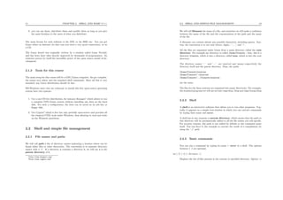 11 CHAPTER 2. SHELL AND BASIC C++
3. you can use them, distribute them and modify them as long as you give
the same freedom to the users of what you distribute.
The main license for such software is the GPL or the BSD one. You can get
Linux either on Internet (in that case you need a very good connection), or on
a CD.
The Linux kernel was originally written by a student called Linus Torvald,
and has been since then heavily improved by thousands of programmers. Its
existence proves by itself the incredible power of the open source model of de-
velopment.
2.1.3 Tools for this course
The main setup for this course will be a GNU/Linux computer, the gcc compiler,
the emacs text editor and the standard shell commands. Since all this is very
standard, any Linux distribution should be ﬁne.
MS-Windows users who are reluctant to install this free open-source operating
system have two options:
1. Use a one-CD live distribution, for instance Knoppix1
which allows to run
a complete GNU/Linux system without installing any data on the hard
disk. For such a conﬁguration, the data can be saved on an usb key or
ﬂoppy disk.
2. Use Cygwin2
which is free but only partially open-source and provides all
the classical UNIX tools under Windows, thus allowing to read and write
on the Windows partitions.
2.2 Shell and simple ﬁle management
2.2.1 File names and paths
We will call path a list of directory names indicating a location where can be
found either ﬁles or other directories. The convention is to separate directory
names with a ’/’. If a directory a contains a directory b, we will say a is the
parent directory of b.
1http://www.knoppix.org/
2http://www.cygwin.com/
2.2. SHELL AND SIMPLE FILE MANAGEMENT 12
We will call ﬁlename the name of a ﬁle, and sometime we will make a confusion
between the name of the ﬁle and the concatenation of the path and the name
of the ﬁle.
A ﬁlename can contain almost any possible characters, including spaces. Any-
way, the convention is to use only letters, digits, ’.’, ’ ’ and ’-’.
All the ﬁles are organized under Linux from a main directory called the root
directory. For example my directory is called /home/fleuret : thus, this is a
directory fleuret, which is into a directory called home, which is into the root
directory.
The directory names ’.’ and ’..’ are reserved and means respectively the
directory itself and the parent directory. Thus, the paths
/home/fleuret/sources
/home/fleuret/./sources
/home/fleuret/../fleuret/sources
are the same.
The ﬁles for the linux systems are organized into many directories. For example,
the standard programs we will use are into /usr/bin, /bin and /usr/local/bin.
2.2.2 Shell
A shell is an interactive software that allows you to run other programs. Typ-
ically it appears as a simple text-window in which you can execute commands
by typing their name and enter.
A shell has at any moment a current directory, which means that the path to
this directory will be automatically added to all the ﬁle names you will specify.
For security reasons, this path is not added by default to the command name
itself. You can force it (for example to execute the result of a compilation) by
using the ’./’ path.
2.2.3 Basic commands
You can run a command by typing its name + enter in a shell. The options
between [ ] are optional.
ls [−l] [−t] [< dirname >]
Displays the list of ﬁles present in the current or speciﬁed directory. Option -l
 