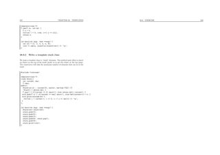 247 CHAPTER 28. TEMPLATES
template<class T>
T sum(T *x, int nb) {
T s = 0;
for(int i = 0; i<nb; i++) s += x[i];
return s;
}
int main(int argc, char **argv) {
int a[] = {1, 2, 3, 4, 5, 6};
cout << sum(a, sizeof(a)/sizeof(int)) << ’n’;
}
28.9.2 Write a template stack class
We want a template class to “stack” elements. The method must allow to insert
an object on the top of the stack (push) or to get the object at the top (pop).
The constructor will take the maximum number of elements that can be in the
stack.
#include <iostream>
template<class T>
class Stack {
int current, max;
T *dat;
public:
Stack(int m) : current(0), max(m), dat(new T[m]) {}
~Stack() { delete dat; }
T pop() { if(current == 0) abort(); else return dat[--current]; }
void push(T x) { if(current == max) abort(); else dat[current++] = x; }
void print(ostream &o) {
for(int i = current-1; i >= 0; i--) o << dat[i] << ’n’;
}
};
int main(int argc, char **argv) {
Stack<int> stack(100);
stack.push(3);
stack.push(6);
stack.push(2);
stack.push(8); stack.pop();
stack.push(9);
stack.print(cout);
}
28.9. EXERCISE 248
 