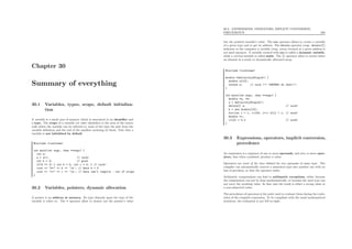 Chapter 30
Summary of everything
30.1 Variables, types, scope, default initializa-
tion
A variable is a small area of memory which is associated to an identiﬁer and
a type. The scope of a variable (or other identiﬁer) is the area of the source
code where the variable can be referred to, most of the time the part from the
variable deﬁnition and the end of the smallest enclosing {} block. Note that a
variable is not initialized by default.
#include <iostream>
int main(int argc, char **argv) {
int a;
a = a+1; // ouch!
int b = 3; // good
if(b == 3) { int b = 5; int c = 4; } // ouch!
cout << "b=" << b << ’n’; // here b = 3
cout << "c=" << c << ’n’; // here can’t compile : out of scope
}
30.2 Variables, pointers, dynamic allocation
A pointer is an address in memory. Its type depends upon the type of the
variable it refers to. The * operator allow to denote not the pointer’s value
30.3. EXPRESSIONS, OPERATORS, IMPLICIT CONVERSION,
PRECEDENCE 256
but the pointed variable’s value. The new operator allows to create a variable
of a given type and to get its address. The delete operator (resp. delete[])
indicates to the computer a variable (resp. array) located at a given address is
not used anymore. A variable created with new is called a dynamic variable,
while a normal variable is called static. The [] operator allow to access either
an element in a static or dynamically allocated array.
#include <iostream>
double *definitelyStupid() {
double a[10];
return a; // ouch !!! *NEVER* do that!!!
}
int main(int argc, char **argv) {
double *a, *b;
a = definitelyStupid();
delete[] a; // ouch!
b = new double[10];
for(int i = 1; i<100; i++) b[i] = i; // ouch!
double *c;
c[10] = 9.0 // ouch!
}
30.3 Expressions, operators, implicit conversion,
precedence
An expression is a sequence of one or more operands, and zero or more oper-
ators, that when combined, produce a value.
Operators are most of the time deﬁned for two operands of same type. The
compiler can automatically convert a numerical type into another one with no
loss of precision, so that the operator exists.
Arithmetic computations can lead to arithmetic exceptions, either because
the computation can not be done mathematically, or because the used type can
not carry the resulting value. In that case the result is either a wrong value or
a non-numerical value.
The precedence of operators is the order used to evaluate them during the evalu-
ation of the complete expression. To be compliant with the usual mathematical
notations, the evaluation is not left-to-right.
 