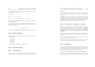 259 CHAPTER 30. SUMMARY OF EVERYTHING
of data to work on, or the expected precision of a computation, etc.) and is
called the cost of the algorithm.
For example :
for(i = 0; i < n; i++) { ... }
for(i = 0; i < n; i++) for(j = 0; j < n * n; j++) { ... }
The classical way to denote an approximation of a complexity is to use the O(.)
notation (called “big-O”).
If n is a parameter and f(n) the exact number of operations required for that
value of the parameter, then we will denote f(n) = O(T (n)) and say that f is
a big-O of T if and only if :
∃c, N, ∀n ≥ N, f(n) ≤ c.T (n)
it means that f is asymptotically bounded by a function proportional to T .
30.9 Sorting algorithms
Sorting numbers is a very basic tasks one has to do often. We have seen three
diﬀerent algorithms.
1. Pivot sort
2. Fusion sort
3. Quick sort
The normal cost for a sort-algorithm is O(n × log(n))
30.10 OO programming
30.11 class keyword
The main concept in C++ is the concept of class. Roughly speaking, a class
is a type created by the programmer (opposed to the built-in types like int,
30.12. CONSTRUCTORS / DESTRUCTOR, = OPERATOR 260
double, etc.)
A class is deﬁned by a name (identiﬁer), data ﬁelds (each of them with a name
and a type) and methods (each of them with a name a return type and a
parameter).
An object is an instance of the class, i.e. an entity build from the model the
class (like a physical car is an instance of the car described on a plan). You can
for instance deﬁne a class standing for the concept of a rectangle, which will
contains one ﬁeld for the width and one for the height, and your program may
manipulate several such rectangles, with actual values for those ﬁelds.
30.12 Constructors / destructor, = operator
The creation and destruction of an object involve special member functions
called constructors and destructors. The : operator allow to call construc-
tors for various data ﬁelds with no call to default constructors. The default
constructor is a constructor that does not require parameters. The copy con-
structor is a constructor that take as parameter one instance of the class itself
by reference.
The copy constructor is called each time an object has to be created equal to an
existing one : deﬁnition of a variable with an initial value, or argument passed
by value.
The = operator (assignment) has to be deﬁned also in most of the case as soon
as there are pointers in the data ﬁelds.
Note that when the = operator is used to specify the initial value of a static
variable the compiler calls the copy constructor and not the = operator!
30.13 Inheritance
A very powerful mechanism of the OO approach consists in extending existing
class through the mechanism of inheritance. Basically, it allows you to create
a new class by adding members (both data and functions) to an existing class.
And you new class can be used wherever the old one was used.
We call the new class a subclass of the old one, which is its superclass.
We have to deﬁne a new class, which inherits from the ﬁrst one. We have to
deﬁne the constructors, which can call the constructors of the initial class. And
 
