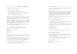 15 CHAPTER 2. SHELL AND BASIC C++
We will focuse on four diﬀerent built-in types :
• bool is a boolean value (true / false) ;
• int is an integer value (−2147483648 to 2147483647) ;
• double is a ﬂoating-point value (precision goes from 2.2250738585072014×
10−308
to 1.7976931348623157 × 10308
) ;
• char is a character (letter, digit, punctuation, etc.)
Beside the four built-in types presented above, other ones exist. The main
idea behind this large number of diﬀerent types is to allow the programmer
to control precisely the eﬃciency in term of memory usage and speed of its
programs considering his needs.
For instance, the unsigned int encode an integer value between 0 and 4294967295.
Both int and unsigned int use four bytes of memory on a x86 CPU. If we
need to store a large number of smaller integer values, we can use the short
type (or unsigned short), which takes only two bytes.
For the ﬂoating point values, the float type is less precise but takes less memory.
Also, computation goes faster with this type.
2.3.2 A simple example of variable manipulation
int main(int argc, char **argv) {
int i, j;
i = 4;
j = 12 * i + 5;
exit(0);
}
int main(int argc, char **argv) is by convention the declaration of the
part of the program which is run when the program starts, we will come back
to this syntax later ;
int i, j; declares two variables of type int, called respectively i and j. It
reserves two areas in the memory, and name them so that we can refere to them
later in the program. The name of variables are called their identiﬁers ;
i = 4; copies the value 4 in the area of the memory called i ;
j = 12 * i + 5; reads the value in the area called i, multiplies it by 12, adds
5, and copies the result to the area of memory called j ;
2.3. FIRST STEPS IN C++ 16
exit(0); terminates the program and indicates to the shell from where the
program is run that there was no error.
We have here made arithmetic operations between variables (i and j) and lit-
eral constants (12 and 5). Variable types are deﬁned in their declarations,
constant types are deﬁned by the syntax itself. Basically, an int constant is a
number with no dot, a double constant is a number with a dot, a bool con-
stant is either true or false, and a char constant is a character between ‘‘
(for example “char c = ’z’;”).
For ﬂoating point constant, we can use the e notation for powers of ten. For
example x = 1.34e-3 makes 0.00134 in x.
2.3.3 Variable naming conventions
A variable identiﬁer can be composed of letters, digits and underscore character
’_’. It must begin with either a letter or an underscore.
Usually, one concatenate words to build long identiﬁer either using the under-
score character ’-’ as a space, or by using upper caps for ﬁrst letter of each word
(except the ﬁrst letter) :
int numberOfCars;
double first_derivative;
We will reserve identiﬁers starting with an upper caps for our class names.
2.3.4 Streams, include ﬁles
Beside the built-in types, the C++ compiler is often accompanied with lot of
ﬁles containing predeﬁned types. The main one we will use in our example
programs is the stream type.
To use it, we need to indicate to the compiler to include in our source ﬁle
another ﬁle called iostream (where this class type is deﬁned).
#include <iostream>
int main(int argc, char **argv) {
int k;
k = 14;
 