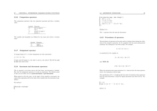27 CHAPTER 3. EXPRESSIONS, VARIABLE SCOPES, FUNCTIONS
3.2.6 Comparison operators
The comparison operators take two numerical operands and have a boolean
value :
Symbol Function
<= less or equal ≤
< less <
>= greater or equal ≥
> greater >
The equality and inequality are deﬁned for any types and return a boolean
value :
Symbol Function
== equal =
!= diﬀerent =
3.2.7 Assignment operator
A strange thing in C++ is that assignments are also expressions :
j = 3 + (i = 5);
is legal, and will assign to i the value 5, and to j the value 8. But feel free not
to use such weird tricks.
3.2.8 Increment and decrement operators
The ++ operator, as we have seen in the for loops, can increment a variable.
But, like the assignment operator, it is also an expression. The delicate point
is that you can either use it as post-increment or pre-increment.
When placed on the left (resp. on the right) of the variable to increment, the
value of the expression will be the value of the variable after the increment (resp.
before).
For instance :
#include <iostream>
3.2. ARITHMETIC OPERATORS 28
int main(int argc, char **argv) {
int i, j, k;
i = 4; j = ++i;
i = 4; k = i++;
cout << j << ’ ’ << k << ’n’;
}
Displays 5 4.
The -- operator does the same for decrement.
3.2.9 Precedence of operators
The precedence of operators is the order used to evaluate them during the evalu-
ation of the complete expression. To be compliant with the usual mathematical
notations, the evaluation is not left-to-right. For example
3 + 4 * 5 + 6 * 7
is considered by the compiler as
3 + (4 * 5) + (6 * 7)
and NOT AS
(((3 + 4) * 5) + 6) * 7
When two operators have same precedence (i.e. when we have the same operator
twice), the evaluation is left-to-right.
The speciﬁcation of C++ do not specify the order of evaluation when operators
have the same precedence, except for logical operations (see above §3.2.5). For
example
i = 0;
cout << i++ << ’ ’ << i++ << ’n’;
prints 1 0.
 