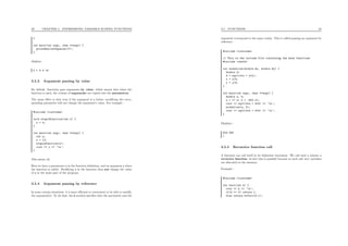 33 CHAPTER 3. EXPRESSIONS, VARIABLE SCOPES, FUNCTIONS
}
int main(int argc, char **argv) {
printSmallerSquares(17);
}
displays
0 1 4 9 16
3.5.3 Argument passing by value
By default, functions pass arguments by value, which means that when the
function is used, the rvalues of arguments are copied into the parameters.
The main eﬀect is that even if the argument is a lvalue, modifying the corre-
sponding parameter will not change the argument’s value. For example :
#include <iostream>
void stupidfunction(int x) {
x = 4;
}
int main(int argc, char **argv) {
int y;
y = 12;
stupidfunction(y);
cout << y << ’n’;
}
This prints 12.
Here we have a parameters x in the function deﬁnition, and an argument y when
the function is called. Modifying x in the function does not change the value
of y in the main part of the program.
3.5.4 Argument passing by reference
In some certain situations, it is more eﬃcient or convenient to be able to modify
the argument(s). To do that, the & symbol speciﬁes that the parameter and the
3.5. FUNCTIONS 34
argument correspond to the same rvalue. This is called passing an argument by
reference.
#include <iostream>
// This is the include file containing the math functions
#include <cmath>
int normalize(double &x, double &y) {
double d;
d = sqrt(x*x + y*y);
x = x/d;
y = y/d;
}
int main(int argc, char **argv) {
double a, b;
a = 17.3; b = -823.21;
cout << sqrt(a*a + b*b) << ’n’;
normalize(a, b);
cout << sqrt(a*a + b*b) << ’n’;
}
Displays :
823.392
1
3.5.5 Recursive function call
A function can call itself in its deﬁnition statement. We call such a scheme a
recursive function. In fact this is possible because at each call, new variables
are allocated in the memory.
Example :
#include <iostream>
int fact(int k) {
cout << k << ’n’;
if(k == 0) return 1;
else return k*fact(k-1);
 
