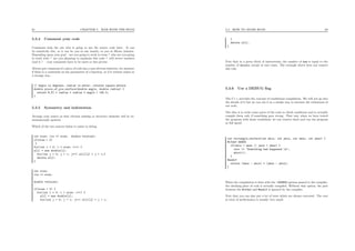 61 CHAPTER 5. WAR WITH THE BUGS
5.3.4 Comment your code
Comments help the one who is going to use the source code later. It can
be somebody else, or it can be you in one month, or you in ﬁfteen minutes.
Depending upon your goal – are you going to work in team ? who are you going
to work with ? are you planning to maintain this code ? will severe teachers
read it ? – your comments have to be more or less precise.
Always put comments if a piece of code has a non-obvious behavior, for instance
if there is a constraint on the parameters of a function, or if it returns values in
a strange way.
// Angle in degrees, radius in meter, returns square meters
double piece_of_pie_surface(double angle, double radius) {
return M_PI * radius * radius * angle / 180.0;
}
5.3.5 Symmetry and indentation
Arrange your source so that obvious missing or incorrect elements will be in-
stantaneously spotted.
Which of the two sources below is easier to debug
int size; cin >> size; double *a[size];
if(size > 0)
{
for(int i = 0; i < size; i++) {
a[i] = new double[i];
for(int j = 0; j < i; j++) a[i][j] = j + i;}
delete a[i];
}
int size;
cin >> size;
double *a[size];
if(size > 0) {
for(int i = 0; i < size; i++) {
a[i] = new double[i];
for(int j = 0; j < i; j++) a[i][j] = j + i;
5.3. HOW TO AVOID BUGS 62
}
delete a[i];
}
Note that in a given block of instructions, the number of new is equal to the
number of delete, except in rare cases. The example above does not respect
this rule.
5.3.6 Use a DEBUG ﬂag
The C++ provides the concept of conditional compilation. We will not go into
the details of it but we can use it in a simple way to increase the robustness of
our code.
The idea is to write some parts of the code to check conditions and to actually
compile them only if something goes wrong. That way, when we have tested
the program with those conditions, we can remove them and run the program
at full speed.
int rectangle_surface(int xmin, int ymin, int xmax, int ymax) {
#ifdef DEBUG
if(xmin > xmax || ymin > ymax) {
cerr << "Something bad happened.n";
abort();
}
#endif
return (xmax - xmin) * (ymax - ymin);
}
When the compilation is done with the -DDEBUG options passed to the compiler,
the checking piece of code is actually compiled. Without that option, the part
between the #ifdef and #endif is ignored by the compiler.
Note that you can also put a lot of tests which are always executed. The cost
in term of performance is usually very small.
 