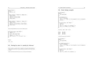 87 CHAPTER 8. CREATING NEW TYPES
class Complex {
public:
double re, im;
};
Complex operator + (Complex z1, Complex z2) {
Complex result;
result.re = z1.re + z2.re;
result.im = z1.im + z2.im;
return result;
}
Complex operator * (Complex z1, Complex z2) {
Complex result;
result.re = z1.re * z2.re - z1.im * z2.im;
result.im = z1.im * z2.re + z1.re * z2.im;
return result;
}
The preceding deﬁnitions can be used the following way :
int main(int argc, char **argv) {
Complex x, y;
x.re = 5.0; x.im = 12.0;
y.re = -1.0; y.im = 4.0;
Complex z = x + (x*y) + y;
cout << z.re << " + i." << z.im << ’n’;
}
Displays
-49 + i.24
8.5 Passing by value vs. passing by reference
There is almost no reason in such a situation to use pass-by-value parameters.
Using references will lead to the same eﬃciency as pointers and the same syntax
as values.
All the operations described so far can be re-written with references.
8.6. SOME TIMING EXAMPLES 88
8.6 Some timing examples
class AnArray {
public:
int values[1000];
};
int max(AnArray a) {
int m = a.values[0];
for(int i = 1; i<1000; i++) if(a.values[i] > m) m = a.values[i];
return m;
}
int main(int argc, char **argv) {
AnArray a;
int i, m;
for(i = 0; i<1000; i++) a.values[i] = i;
for(i = 0; i<100000; i++) m = max(a);
}
Executing times ./test returns :
real 0m4.080s
user 0m4.010s
sys 0m0.020s
The same program with references :
class AnArray {
public:
int values[1000];
};
int maxByRef(AnArray &a) {
int m = a.values[0];
for(int i = 1; i<1000; i++) if(a.values[i] > m) m = a.values[i];
return m;
}
int main(int argc, char **argv) {
AnArray a;
int i, m;
for(i = 0; i<1000; i++) a.values[i] = i;
 