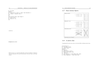 111 CHAPTER 11. DETAIL OF CLASS DEFINITIONS
int size;
public:
Array(int s) { size = s; data = new int[size]; }
~Array() { delete[] data; }
};
int main(int argc, char **argv) {
Array a1(10);
Array a2 = a1;
}
produces a
Segmentation fault
Because the a2 = a1 copied the data ﬁeld, and thus the delete of ~Array for
both the destruction of a1 and the destruction of a2 were done on the same
pointer!
11.7. SOME MEMORY FIGURES 112
11.7 Some memory ﬁgures
Array a1(10);
...
int
int
int
int
intint
int *data
size
a1
Array a2 = a1;
...
int
int
int
int
intint
int *data
size
a1
int
int *data
size
a2
Destruction of a2
...
int
int
int
int
intint
int *data
size
a1
int
int *data
size
a2
Destruction of a1 (boum!)
11.8 A matrix class
Considering all we have seen so far, we can now build a consistent matrix class :
class Matrix {
int width, height;
double *data;
public:
Matrix();
Matrix(int w, int h);
Matrix(const Matrix &m);
~Matrix();
bool operator == (const Matrix &m) const;
Matrix &operator = (const Matrix &m);
 