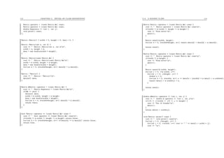 113 CHAPTER 11. DETAIL OF CLASS DEFINITIONS
Matrix operator + (const Matrix &m) const;
Matrix operator * (const Matrix &m) const;
double &operator () (int i, int j);
void print() const;
};
Matrix::Matrix() { width = 0; height = 0; data = 0; }
Matrix::Matrix(int w, int h) {
cout << " Matrix::Matrix(int w, int h)n";
width = w; height = h;
data = new double[width * height];
}
Matrix::Matrix(const Matrix &m) {
cout << " Matrix::Matrix(const Matrix &m)n";
width = m.width; height = m.height;
data = new double[width * height];
for(int k = 0; k<width*height; k++) data[k] = m.data[k];
}
Matrix::~Matrix() {
cout << " Matrix::~Matrix()n";
delete[] data;
}
Matrix &Matrix::operator = (const Matrix &m) {
cout << " Matrix &operator = (const Matrix &m)n";
if(&m != this) {
delete[] data;
width = m.width; height = m.height;
data = new double[width * height];
for(int k = 0; k<width*height; k++) data[k] = m.data[k];
return *this;
}
}
bool Matrix::operator == (const Matrix &m) const {
cout << " bool operator == (const Matrix &m) constn";
if(width != m.width || height != m.height) return false;
for(int k = 0; k<width*height; k++) if(data[k] != m.data[k]) return false;
return true;
}
11.8. A MATRIX CLASS 114
Matrix Matrix::operator + (const Matrix &m) const {
cout << " Matrix operator + (const Matrix &m) constn";
if(width != m.width || height != m.height) {
cerr << "Size error!n";
abort();
}
Matrix result(width, height);
for(int k = 0; k<width*height; k++) result.data[k] = data[k] + m.data[k];
return result;
}
Matrix Matrix::operator * (const Matrix &m) const {
cout << " Matrix operator * (const Matrix &m) constn";
if(width != m.height) {
cerr << "Size error!n";
abort();
}
Matrix result(m.width, height);
for(int i = 0; i<m.width; i++)
for(int j = 0; j<height; j++) {
double s = 0;
for(int k = 0; k<width; k++) s += data[k + j*width] * m.data[i + m.width*k];
result.data[i + m.width*j] = s;
}
return result;
}
double &Matrix::operator () (int i, int j) {
cout << " double & operator () (int i, int j)n";
if(i<0 || i>=width || j<0 || j >= height) {
cerr << "Out of bounds!n";
abort();
}
return data[i + width*j];
}
void Matrix::print() const {
cout << " void print() constn";
for(int j = 0; j<height; j++) {
for(int i = 0; i<width; i++) cout << " " << data[i + width * j];
cout << "n";
 