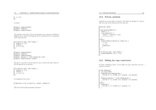 119 CHAPTER 12. MORE DETAILS ABOUT CLASS DEFINITIONS
y = 5.0;
}
we obtain :
Complex::Complex(double)
Complex::Complex()
Complex::Complex(double)
The compiler is also able to look for all methods (resp. operators) available for
Complex, and to check if the argument can be converted to ﬁt as a parameter
(resp. right operand) :
int main(int argc, char **argv) {
Complex z = 3.0;
Complex y;
y = z + 5.0;
}
Complex::Complex(double)
Complex::Complex()
Complex::Complex(double)
Complex::operator + (const Complex &z) const
Complex::Complex(double, double)
But this it is not able to do the same if it has to convert the object itself (i.e.
the left operand for an operator) :
int main(int argc, char **argv) {
Complex z = 3.0;
Complex y;
y = 5.0 + z;
}
At compilation time we get :
/tmp/chose.cc:30: no match for ‘double + Complex &’
This can be ﬁxed using non-member operators.
12.3. PRIVATE METHODS 120
12.3 Private methods
methods can, as data ﬁelds, be private. This allows the designer of a class to
hide some non-secure functions from the class user.
#include <cmath>
class NormalizedVector {
double x, y;
void normalize() {
double n = sqrt(x*x + y*y);
x /= n; y /= n;
}
public:
NormalizedVector(double xx, double yy) {
x = xx;
y = yy;
normalize();
}
};
int main(int argc, char **argv) {
NormalizedVector v(3.4, -2.3);
}
12.4 Hiding the copy constructor
To detect superﬂuous copies, we can deﬁne the copy constructor and the =
operator as private :
class BigThing {
int value[1000];
BigThing(const BigThing &bt) {
for(int k = 0; k<1000; k++) value[k] = bt.value[k];
}
BigThing &operator = (const BigThing &bt) {
for(int k = 0; k<1000; k++) value[k] = bt.value[k];
}
public:
BigThing() {
for(int k = 0; k<1000; k++) value[k] = 0;
}
 