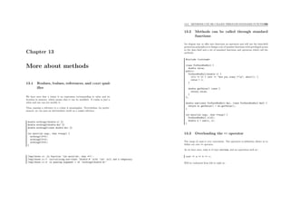 Chapter 13
More about methods
13.1 Rvalues, lvalues, references, and const qual-
iﬁer
We have seen that a lvalue is an expression corresponding to value and its
location in memory, which means that it can be modiﬁed. A rvalue is just a
value and one can not modify it.
Thus, passing a reference to a rvalue is meaningless. Nevertheless, for perfor-
mances, we can pass an intermediate result as a const reference.
double nothing1(double x) {}
double nothing2(double &x) {}
double nothing3(const double &x) {}
int main(int argc, char **argv) {
nothing1(3+4);
nothing2(3+4);
nothing3(3+4);
}
/tmp/chose.cc: In function ‘int main(int, char **)’:
/tmp/chose.cc:7: initializing non-const ‘double &’ with ‘int’ will use a temporary
/tmp/chose.cc:2: in passing argument 1 of ‘nothing2(double &)’
13.2. METHODS CAN BE CALLED THROUGH STANDARD FUNCTIONS130
13.2 Methods can be called through standard
functions
An elegant way to oﬀer nice functions an operators and still use the data-ﬁeld
protection principles is to design a set of member functions with privileged access
to the data ﬁeld and a set of standard functions and operators which call the
methods.
#include <iostream>
class ForSureNonNull {
double value;
public:
ForSureNonNull(double v) {
if(v == 0) { cerr << "Are you crazy ?!n"; abort(); }
value = v;
}
double getValue() const {
return value;
}
};
double sum(const ForSureNonNull &n1, const ForSureNonNull &n2) {
return n1.getValue() + n2.getValue();
}
int main(int argc, char **argv) {
ForSureNonNull x(15);
double k = sum(x, x);
}
13.3 Overloading the << operator
The usage of cout is very convenient. The operators re-deﬁnition allows us to
deﬁne our own << operator.
As we have seen, cout is of type ostream, and an expression such as :
cout << a << b << c;
Will be evaluated from left to right as :
 