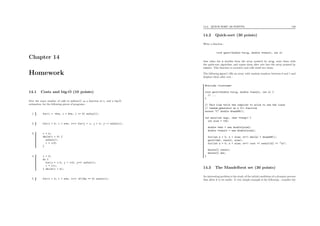 Chapter 14
Homework
14.1 Costs and big-O (10 points)
Give the exact number of calls to soCool() as a function of n, and a big-O
estimation, for the following pieces of programs :
1. for(i = -6*n; i < 6*n; i += 3) soCool();
2. for(i = 0; i < n*n; i++) for(j = i; j > 0; j--) soCool();
3. i = n;
while(i > 0) {
soCool();
i = i/2;
}
4. i = 0;
do {
for(j = i-2; j < i+2; j++) soCool();
i = i+1;
} while(i < n);
5. for(i = 0; i < n*n; i++) if(i%n == 0) soCool();
14.2. QUICK-SORT (30 POINTS) 140
14.2 Quick-sort (30 points)
Write a function :
void qsort(double *orig, double *result, int n)
that takes the n doubles from the array pointed by orig, sorts them with
the quick-sort algorithm, and copies them after sort into the array pointed by
result. This function is recursive and calls itself two times.
The following main() ﬁlls an array with random numbers between 0 and 1 and
displays them after sort :
#include <iostream>
void qsort(double *orig, double *result, int n) {
// ...
}
// This line tells the compiler to allow to use the Linux
// random-generator as a C++ function
extern "C" double drand48();
int main(int argc, char **argv) {
int size = 100;
double *dat = new double[size];
double *result = new double[size];
for(int n = 0; n < size; n++) dat[n] = drand48();
qsort(dat, result, size);
for(int n = 0; n < size; n++) cout << result[n] << "n";
delete[] result;
delete[] dat;
}
14.3 The Mandelbrot set (30 points)
An interesting problem is the study of the initial conditions of a dynamic process
that allow it to be stable. A very simple example is the following : consider the
 
