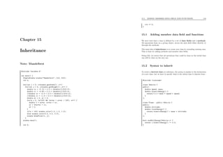 Chapter 15
Inheritance
Note: Mandelbrot
#include "swindow.h"
int main() {
SimpleWindow window("Mandelbrot", 512, 512);
int n;
for(int i = 0; i<window.getWidth(); i++)
for(int j = 0; j<window.getHeight(); j++) {
double cr = -0.13 + 0.3 * (double(i)/512.0);
double ci = -0.83 + 0.3 * (double(j)/512.0);
//double cr = -2.0 + 3.0 * (double(i)/512.0);
//double ci = -1.5 + 3.0 * (double(j)/512.0);
double zr = 0, zi = 0;
for(n = 0; (n<100) && (zr*zr + zi*zi < 100); n++) {
double t = zr*zr -zi*zi + cr;
zi = 2*zr*zi + ci;
zr = t;
}
if(n < 100) window.color(1.0, 1.0, 1.0);
else window.color(0.0, 0.0, 0.0);
window.drawPoint(i, j);
}
window.show();
int k;
15.1. ADDING MEMBER DATA FIELD AND FUNCTIONS 144
cin >> k;
}
15.1 Adding member data ﬁeld and functions
We have seen that a class is deﬁned by a set of data ﬁelds and a methods.
All operations done on a giving object, access the data ﬁeld either directly or
through the methods.
The main idea of inheritance is to create new class by extending existing ones.
This is done by adding methods and member data ﬁelds.
Doing this, we ensure that all operations that could be done on the initial class
can still be done on the new one.
15.2 Syntax to inherit
To create a derived class (or subclass), the syntax is similar to the declaration
of a new class, but we have to specify what is the initial class it inherits from :
#include <iostream>
class Vehicle {
public:
double speed, mass;
double kineticEnergy() {
return 0.5 * mass * speed * speed;
}
};
class Plane : public Vehicle {
public:
double altitude;
double totalEnergy() {
return kineticEnergy() + mass * altitude;
}
};
bool nonNullEnergy(Vehicle v) {
return v.kineticEnergy() != 0.0;
}
 