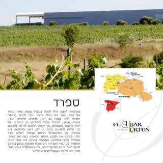 S‫ביחד‬ ,1992 ‫בשנת‬ ‫בספרד‬ ‫לפעול‬ ‫החל‬ ‫לורטון‬ ‫פרנסואה‬
‫ברואדה‬ ‫לבנים‬ ‫יינות‬ ‫בייצור‬ ‫החלו‬ ‫הם‬ .‫ז'אק‬ ‫אחיו‬ ‫עם‬
.‫וטורו‬ ‫מרואדה‬ ‫אדומים‬ ‫יינות‬ ‫גם‬ ‫נוספו‬ ‫יותר‬ ‫ומאוחר‬
‫של‬ ‫כיצרנית‬ ‫רב‬ ‫ממוניטין‬ ‫ספרד‬ ‫נהנתה‬ ,'90-‫ה‬ ‫בשנות‬
‫לפרסום‬ ‫זכו‬ ‫לא‬ ‫הלבנים‬ ‫היינות‬ ‫אך‬ ,‫משובחים‬ ‫אדומים‬ ‫יינות‬
‫זיהו‬ ‫ופרנסואה‬ ‫ז'אק‬ ,‫לבן‬ ‫יין‬ ‫כיצרני‬ ‫לניסיונם‬ ‫הודות‬ .‫רב‬
‫ובכך‬ ‫רואדה‬ ‫שבאזור‬ ‫הרדום‬ ‫הפוטנציאל‬ ‫את‬ ‫במהרה‬
.‫האזור‬ ‫את‬ ‫כעת‬ ‫המאפיין‬ ‫החדש‬ ‫הסגנון‬ ‫את‬ ‫וביססו‬ ‫ייסדו‬
‫והגפן‬ ‫קשה‬ ‫היה‬ ,‫בהרים‬ ‫המוקפת‬ ,‫הסמוכה‬ ‫בטורו‬ ‫האקלים‬
‫בקרקע‬ ‫עמוק‬ ‫מתחפר‬ ‫שהוא‬ ‫תוך‬ ‫הישרדות‬ ‫קשיי‬ ‫עם‬ ‫מתמודד‬
‫אופי‬ ,‫באזור‬ ‫האוכלוסייה‬ ‫כמו‬ ,‫כאן‬ ‫המיוצרים‬ ‫ליינות‬ .‫הזנה‬ ‫לצורך‬
!‫אמיתיים‬ ‫בקסטיליאנים‬ ‫מדובר‬ ‫חזק‬ ‫מאוד‬
‫ספרד‬
 