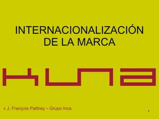 INTERNACIONALIZACIÓN DE LA MARCA »   J. François Patthey – Grupo Inca 