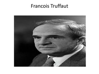 Francois Truffaut
 