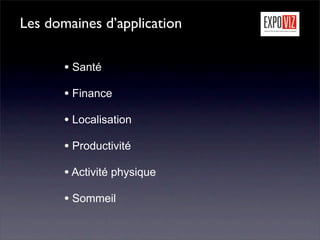 Les domaines d’application

       • Santé
       • Finance
       • Localisation
       • Productivité
       • Activité physique
       • Sommeil
 