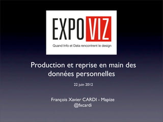 Production et reprise en main des
     données personnelles
                22 juin 2012



      François Xavier CARDI - Mapize
                 @fxcardi
 
