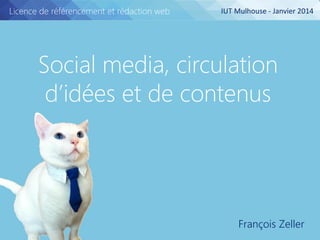 Licence de référencement et rédaction web

IUT Mulhouse - Janvier 2014

Social media, circulation
d’idées et de contenus

François Zeller

 