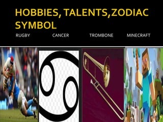 RUGBY
CANCER
TROMBONE
MINECRAFT