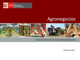 Setiembre 2011
Agronegocios
Dirección General de Competitividad Agraria
 