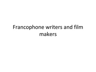 Francophone writers and film
         makers
 