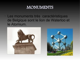 MONUMENTS
•   Les monuments très caractéristiques
    de Belgique sont le lion de Waterloo et
    le Atomium.
 