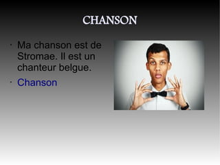 CHANSON
•   Ma chanson est de
    Stromae. Il est un
    chanteur belgue.
•   Chanson
 
