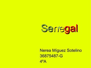 Senegal

Nerea Míguez Sotelino
36875487-G
4ºA
 