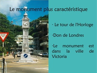Le monument plus caractéristique

                 · Le tour de l'Horloge

                 ·Don de Londres

                 ·Le monument       est
                 dans la ville      de
                 Victoria
 