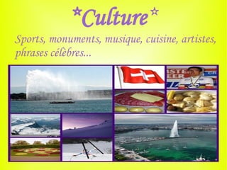 *Culture*
Sports, monuments, musique, cuisine, artistes,
phrases célèbres...
 