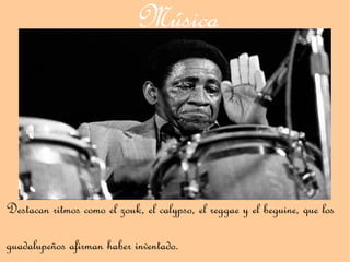 Música




Destacan ritmos como el zouk, el calypso, el reggae y el beguine, que los

guadalupeños afirman haber inventado.
 