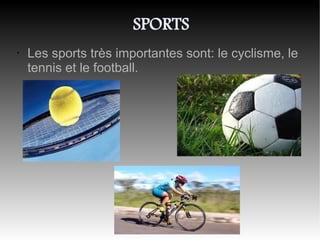 SPORTS
•   Les sports très importantes sont: le cyclisme, le
    tennis et le football.
 
