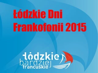 Łódzkie Dni
Frankofonii 2015
 