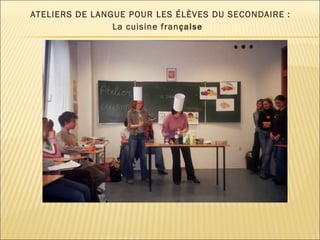 A TELIERS DE LANGUE POUR LES ÉLÈVES DU SECONDAIRE  :  La cuisine fran çaise 